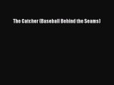 EBOOK ONLINE The Catcher (Baseball Behind the Seams) READ ONLINE
