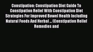 Read Constipation: Constipation Diet Guide To Constipation Relief With Constipation Diet Strategies