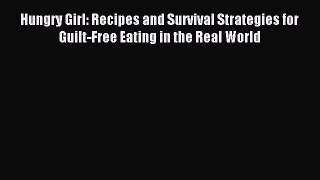 READ book Hungry Girl: Recipes and Survival Strategies for Guilt-Free Eating in the Real World