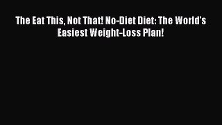 READ book The Eat This Not That! No-Diet Diet: The World's Easiest Weight-Loss Plan! Full