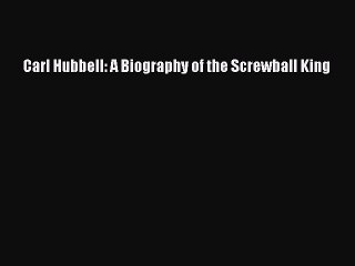 EBOOK ONLINE Carl Hubbell: A Biography of the Screwball King  BOOK ONLINE