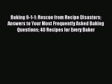 Read Baking 9-1-1: Rescue from Recipe Disasters Answers to Your Most Frequently Asked Baking