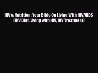 Download Video: Download HIV & Nutrition: Your Bible On Living With HIV/AIDS (HIV Diet Living with HIV HIV