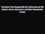 Read The Books That Changed My Life: Reflections by 100 Authors Actors Musicians and Other