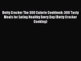 READ book Betty Crocker The 300 Calorie Cookbook: 300 Tasty Meals for Eating Healthy Every