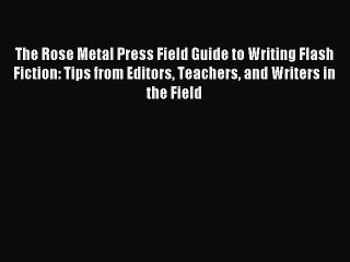 Read The Rose Metal Press Field Guide to Writing Flash Fiction: Tips from Editors Teachers