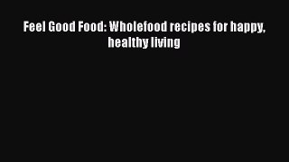 READ FREE E-books Feel Good Food: Wholefood recipes for happy healthy living Full E-Book