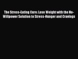 READ FREE E-books The Stress-Eating Cure: Lose Weight with the No-Willpower Solution to Stress-Hunger