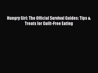 READ FREE E-books Hungry Girl: The Official Survival Guides: Tips & Treats for Guilt-Free Eating