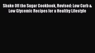 READ FREE E-books Shake Off the Sugar Cookbook Revised: Low Carb & Low Glycemic Recipes for