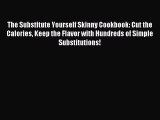 READ FREE E-books The Substitute Yourself Skinny Cookbook: Cut the Calories Keep the Flavor
