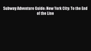 [PDF] Subway Adventure Guide: New York City: To the End of the Line [Download] Full Ebook