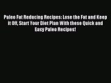 READ book Paleo Fat Reducing Recipes: Lose the Fat and Keep it Off Start Your Diet Plan With