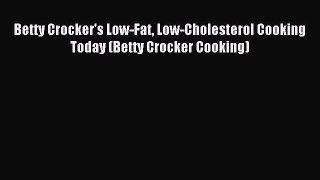 READ book Betty Crocker's Low-Fat Low-Cholesterol Cooking Today (Betty Crocker Cooking) Free