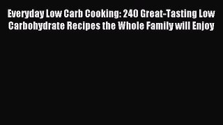READ book Everyday Low Carb Cooking: 240 Great-Tasting Low Carbohydrate Recipes the Whole