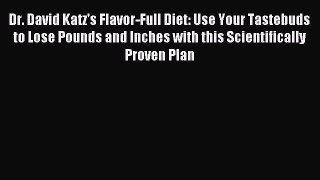 READ book Dr. David Katz's Flavor-Full Diet: Use Your Tastebuds to Lose Pounds and Inches