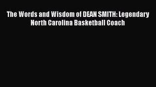 FREE DOWNLOAD The Words and Wisdom of DEAN SMITH: Legendary North Carolina Basketball Coach