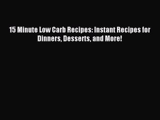 READ book 15 Minute Low Carb Recipes: Instant Recipes for Dinners Desserts and More! Online