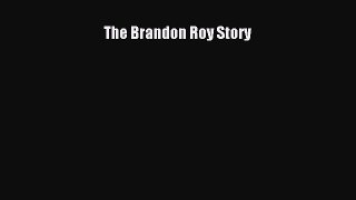 FREE DOWNLOAD The Brandon Roy Story  FREE BOOOK ONLINE