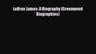 Free [PDF] Downlaod LeBron James: A Biography (Greenwood Biographies)  FREE BOOOK ONLINE