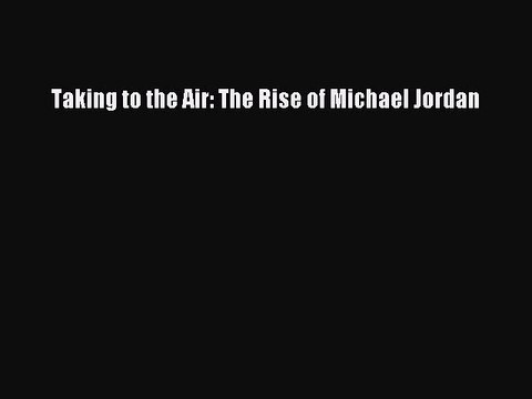 FREE PDF Taking to the Air: The Rise of Michael Jordan READ ONLINE
