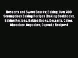 Read Desserts and Sweet Snacks: Baking: Over 300 Scrumptious Baking Recipes (Baking Cookbooks