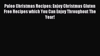 Read Paleo Christmas Recipes: Enjoy Christmas Gluten Free Recipes which You Can Enjoy Throughout