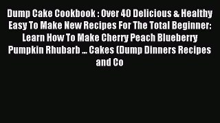 Read Dump Cake Cookbook : Over 40 Delicious & Healthy Easy To Make New Recipes For The Total