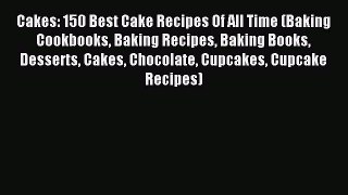 Download Cakes: 150 Best Cake Recipes Of All Time (Baking Cookbooks Baking Recipes Baking Books