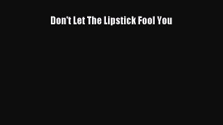 READ book Don't Let The Lipstick Fool You  FREE BOOOK ONLINE