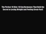 READ FREE E-books The Perfect 10 Diet: 10 Key Hormones That Hold the Secret to Losing Weight