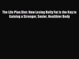 READ FREE E-books The Life Plan Diet: How Losing Belly Fat is the Key to Gaining a Stronger