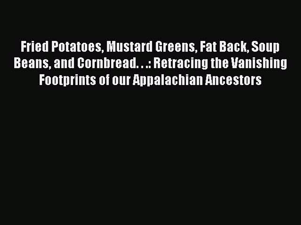 Download Fried Potatoes Mustard Greens Fat Back Soup Beans and Cornbread. . .: Retracing the