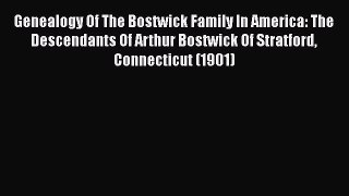 Read Genealogy Of The Bostwick Family In America: The Descendants Of Arthur Bostwick Of Stratford