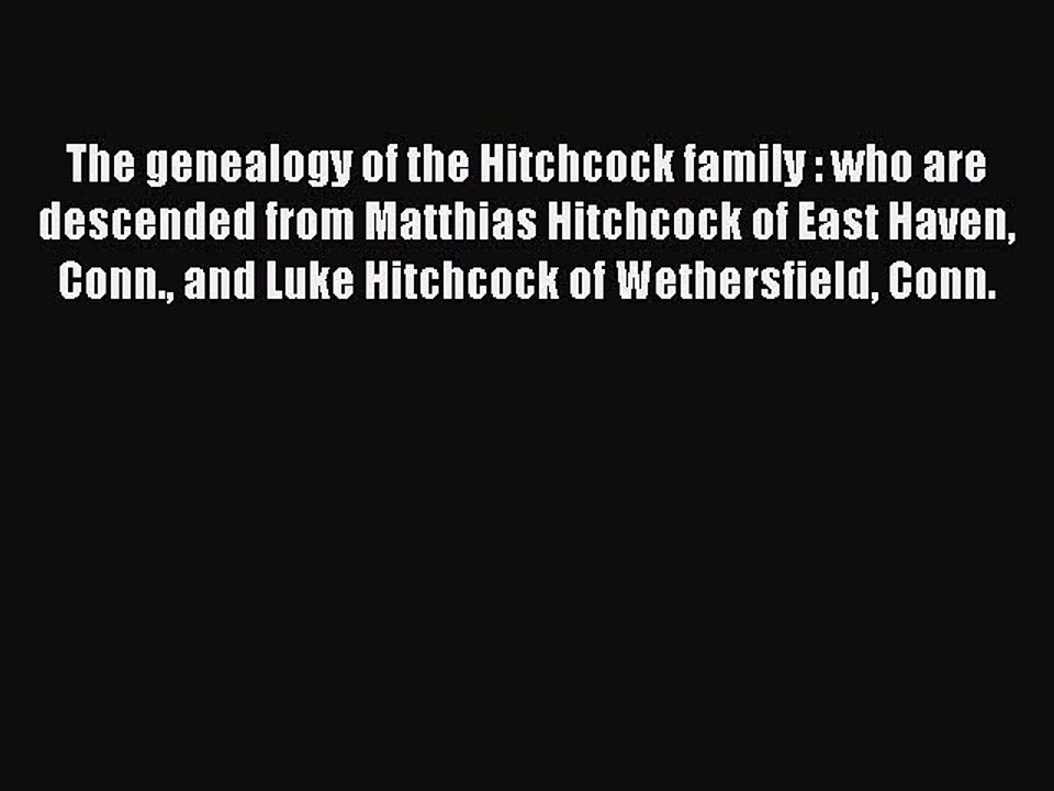 Read The genealogy of the Hitchcock family : who are descended from Matthias Hitchcock of East