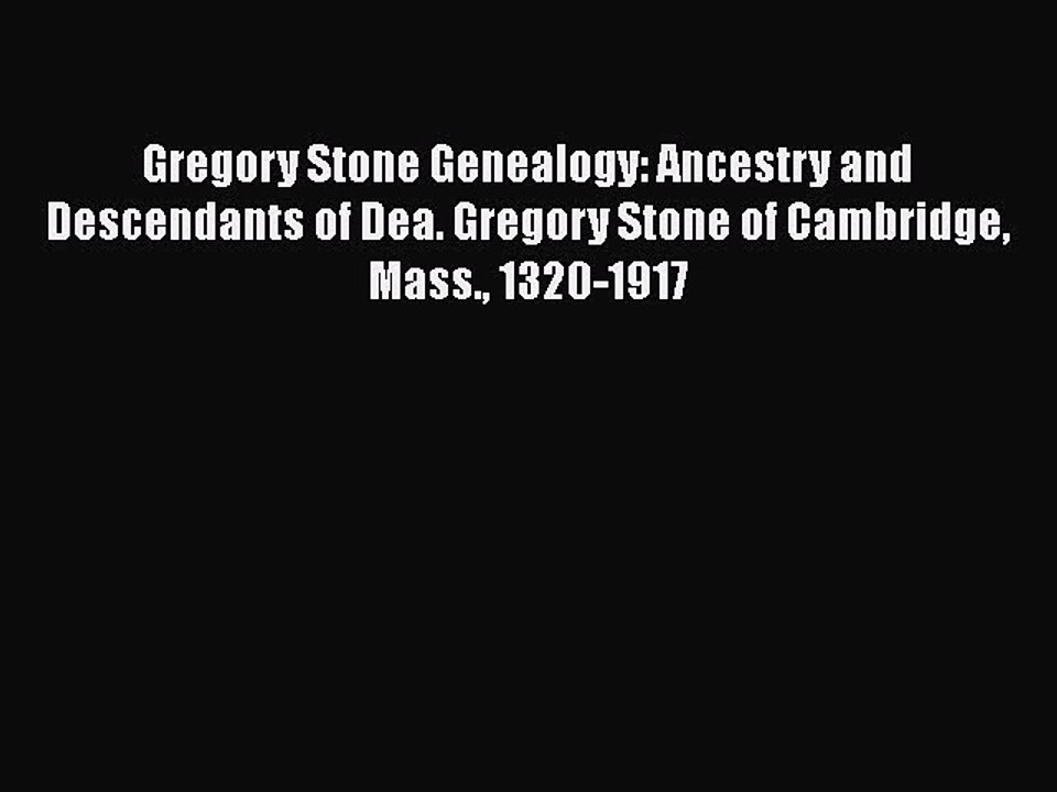 Read Gregory Stone Genealogy: Ancestry and Descendants of Dea. Gregory Stone of Cambridge Mass.
