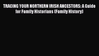 Read TRACING YOUR NORTHERN IRISH ANCESTORS: A Guide for Family Historians (Family History)