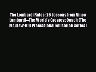 READ book The Lombardi Rules: 26 Lessons from Vince Lombardi--The World's Greatest Coach (The