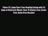 READ book Paleo 25: Jump Start Your Healthy Eating with 25 Days of Delicious Meals: Over 75