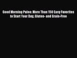 READ FREE E-books Good Morning Paleo: More Than 150 Easy Favorites to Start Your Day Gluten-