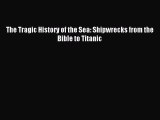 Read The Tragic History of the Sea: Shipwrecks from the Bible to Titanic Ebook Free