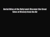 Read Aerial Atlas of the Holy Land: Discover the Great Sites of History from the Air Ebook