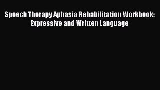 Download Speech Therapy Aphasia Rehabilitation Workbook: Expressive and Written Language Ebook