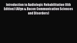 Read Introduction to Audiologic Rehabilitation (6th Edition) (Allyn & Bacon Communication Sciences