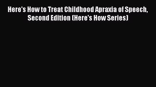 Read Here's How to Treat Childhood Apraxia of Speech Second Edition (Here's How Series) Ebook