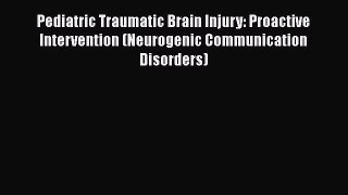 Download Pediatric Traumatic Brain Injury: Proactive Intervention (Neurogenic Communication