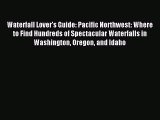 Read Waterfall Lover's Guide: Pacific Northwest: Where to Find Hundreds of Spectacular Waterfalls