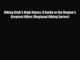 Read Hiking Utah's High Uintas: A Guide to the Region's Greatest Hikes (Regional Hiking Series)