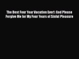 [PDF] The Best Four Year Vacation Ever!: God Please Forgive Me for My Four Years of Sinful