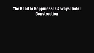 Download The Road to Happiness Is Always Under Construction  Read Online